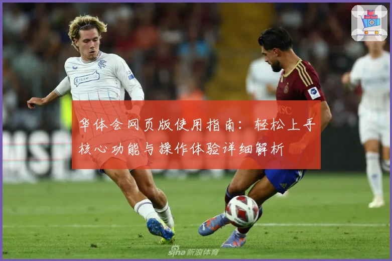 华体会网页版使用指南：轻松上手核心功能与操作体验详细解析